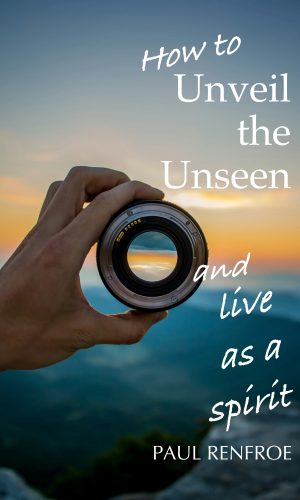 Cover of your free prequel to the Unseen Series: How to Unveil the Unseen and Live as a Spirit