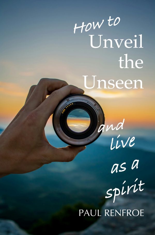 Cover of your free prequel to the Unseen Series: How to Unveil the Unseen and Live as a Spirit